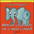 Perché l'elefante ha il naso lungo? Ediz. illustrata