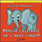 Perché l'elefante ha il naso lungo? Ediz. illustrata