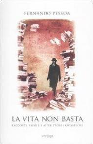 La vita non basta. Racconti, favole e altre prose fantastiche