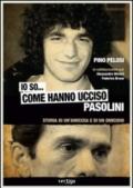 Io so... come hanno ucciso Pasolini. Storia di un'amicizia e di un omicidio