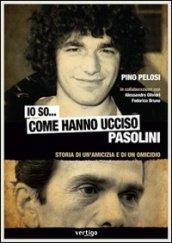 Io so... come hanno ucciso Pasolini. Storia di un'amicizia e di un omicidio