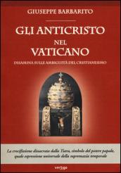 Gli anticristo nel Vaticano. Disamina sulle ambiguità del cristianesimo