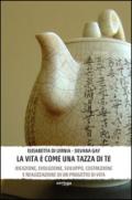 La vita è come una tazza di tè. Ideazione, evoluzione, sviluppo, costruzione e realizzazione di un progetto di vita