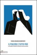 Il piacere è tutto mio. La sessualità femminile (e dintorni), vista da una donna