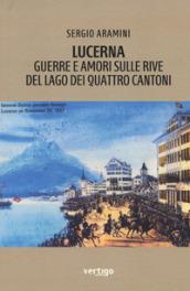 Lucerna. Guerre e amori sulle rive del lago dei Quattro cantoni