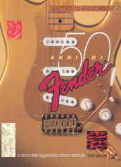 Cinquanta anni di Fender. La storia delle leggendarie chitarre elettriche. Ediz. illustrata