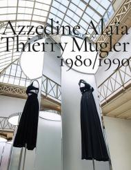 Azzedine Alaïa, Thierry Mugler. 1980-1990. Two decades of artistic affinities. Ediz. illustrata