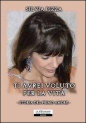 Ti avrei voluto per la vita. Storia del primo amore