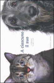 A ciascuno il suo. La differenza tra gatti e cani. Ediz. illustrata