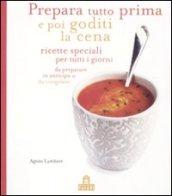 Prepara tutto prima e poi goditi la cena. Ricette speciali per tutti i giorni da preparare in anticipo o da congelare