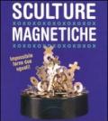 Sculture magnetiche. Con gadget