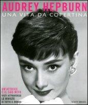 Audrey Hepburn. Una vita da copertina