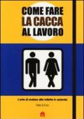 Come fare la cacca al lavoro. L'arte di andare alla toilette in azienda