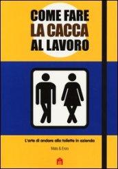 Come fare la cacca al lavoro. L'arte di andare alla toilette in azienda