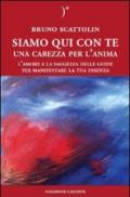 Siamo qui con te. Una carezza per l'anima. L'amore e la saggezza delle guide per manifestare la tua essenza