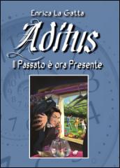 Aditus. Il passato è ora presente