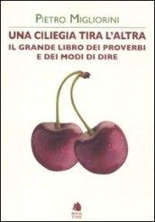 Una ciliegia tira l'altra. Il grande libro dei proverbi e dei modi di dire