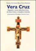 Vera Cruz. Biografia e storia della vera croce da Gesù Cristo a Cristoforo Colombo