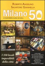 Milano 50. La nuovissima guida 2015/2016. I 350 locali imperdibili della città