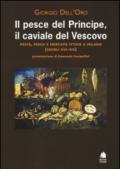 Il pesce del principe, il caviale del vescovo. Pesce, pesca e mercato ittico a Milano (secoli XVI-XX)