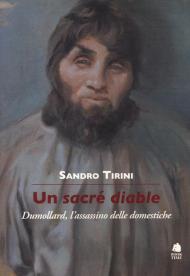 Un sacré diable, quel maledetto demonè. La vera storia di Martin Dumollard, l'assassino delle domestiche