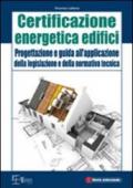 Certificazione energetica degli edifici. Progettazione e guida all'applicazione della legislazione e della normativa tecnica