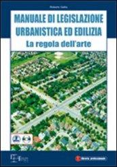 Manuale di legislazione urbanistica ed edilizia. La regola dell'arte. Con CD-ROM
