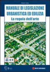 Manuale di legislazione urbanistica ed edilizia. La regola dell'arte. Con CD-ROM