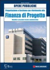 Opere pubbliche. Progettazione e gestione con riferimento alla finanza di progetto. Modalità e procedure tecnico amministrative