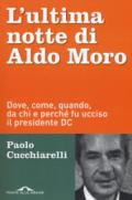 L'ultima notte di Aldo Moro. Dove, come, quando, da chi e perché fu ucciso il presidente DC