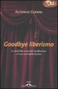 Goodbye liberismo. La resistibile ascesa del neoliberismo e il suo inevitabile declino