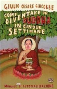 Come diventare un Buddha in cinque settimane. Manuale serio di autorealizzazione