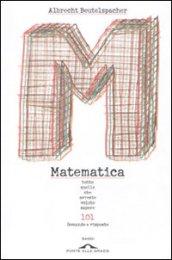 Matematica. Tutto quello che avreste voluto sapere. 101 domande e risposte