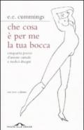 Che cosa è per me la tua bocca. Cinquanta poesie d'amore carnale e tredici disegni. Testo inglese a fronte