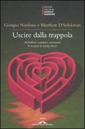 Uscire dalla trappola. Abbuffarsi vomitare torturarsi: la terapia in tempi brevi