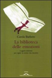 La biblioteca delle emozioni. Leggere romanzi per capire la nostra vita emotiva