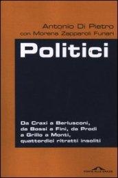 Politici. Da Craxi a Berlusconi, da Bossi a Fini, da Prodi a Grillo a Monti, quattordici ritratti insoliti