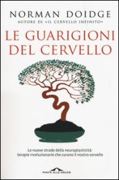 Le guarigioni del cervello: Le nuove strade della neuroplasticità: terapie rivoluzionarie che curano il nostro cervello