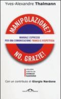 Manipolazione? No, grazie! Manuale espresso per una comunicazione franca e rispettosa