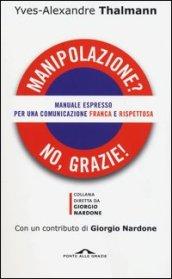 Manipolazione? No, grazie! Manuale espresso per una comunicazione franca e rispettosa