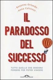 Il paradosso del successo. Tutto quello che bisogna perdere per poter vincere