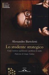 Lo studente strategico. Come risolvere rapidamente i problemi di studio