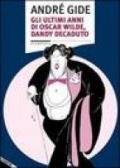 Gli ultimi anni di Oscar Wilde, dandy decaduto