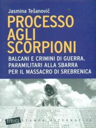 Processo agli scorpioni. Balcani e crimini di guerra. Paramilitari alla sbarra per il massacro di Srebrenica