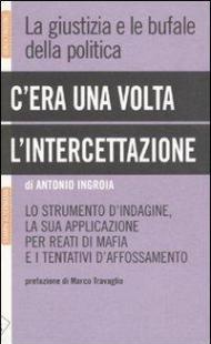 C'era una volta l'intercettazione. La giustizia e le bufale della politica