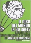 Il giro del mondo in 80 gaffe. Barzellette, strafalcioni e sentenze di Silvio Berlusconi