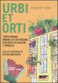 Urbi et orti. L'orto urbano: manuale di coltivazione ecologica su balconi e terrazze