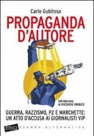 Propaganda d'autore. Guerra, razzismo, P2 e marchette: un atto d'accusa ai giornalisti vip