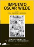 Imputato Oscar Wilde. Gli atti dei due processi per oltraggio al pudore oscenità