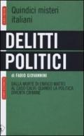 Delitti politici. Quindici misteri italiani. Dalla morte di Enrico Mattei al caso Calvi: quando la politica diventa crimine